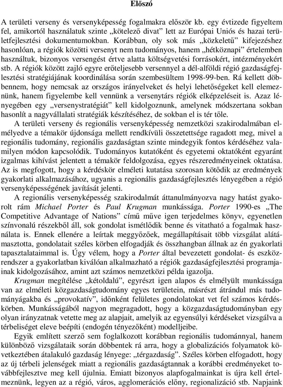 Korábban, oly sok más közkeletű kifejezéshez hasonlóan, a régiók közötti versenyt nem tudományos, hanem hétköznapi értelemben használtuk, bizonyos versengést értve alatta költségvetési forrásokért,