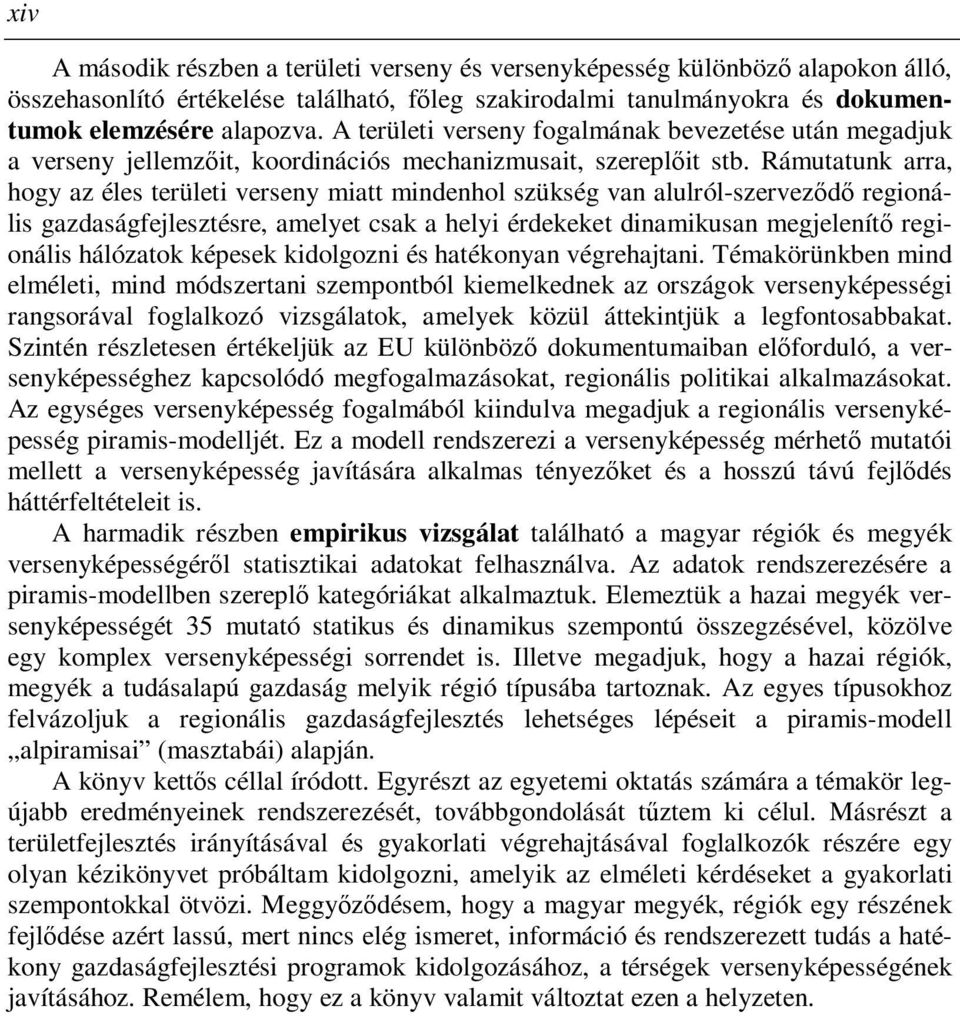 Rámutatunk arra, hogy az éles területi verseny miatt mindenhol szükség van alulról-szerveződő regionális gazdaságfejlesztésre, amelyet csak a helyi érdekeket dinamikusan megjelenítő regionális