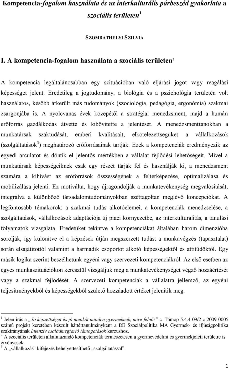 Eredetileg a jogtudomány, a biológia és a pszichológia területén volt használatos, később átkerült más tudományok (szociológia, pedagógia, ergonómia) szakmai zsargonjába is.