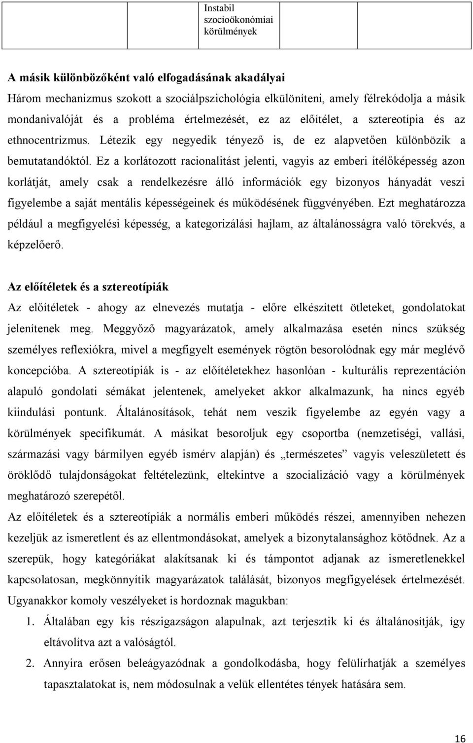 Ez a korlátozott racionalitást jelenti, vagyis az emberi ítélőképesség azon korlátját, amely csak a rendelkezésre álló információk egy bizonyos hányadát veszi figyelembe a saját mentális