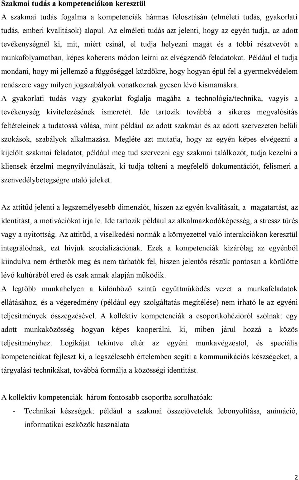 elvégzendő feladatokat. Például el tudja mondani, hogy mi jellemző a függőséggel küzdőkre, hogy hogyan épül fel a gyermekvédelem rendszere vagy milyen jogszabályok vonatkoznak gyesen lévő kismamákra.