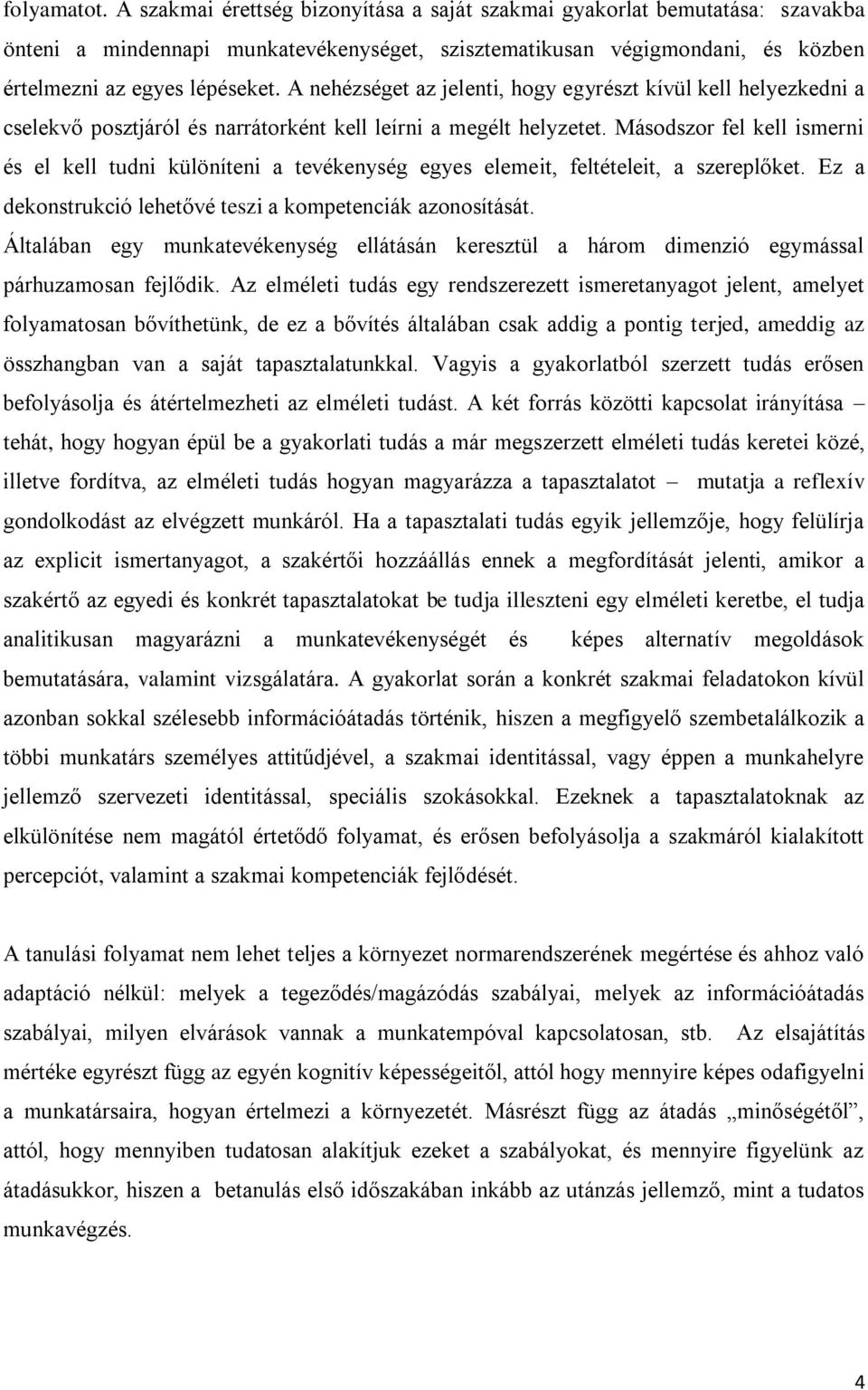 A nehézséget az jelenti, hogy egyrészt kívül kell helyezkedni a cselekvő posztjáról és narrátorként kell leírni a megélt helyzetet.