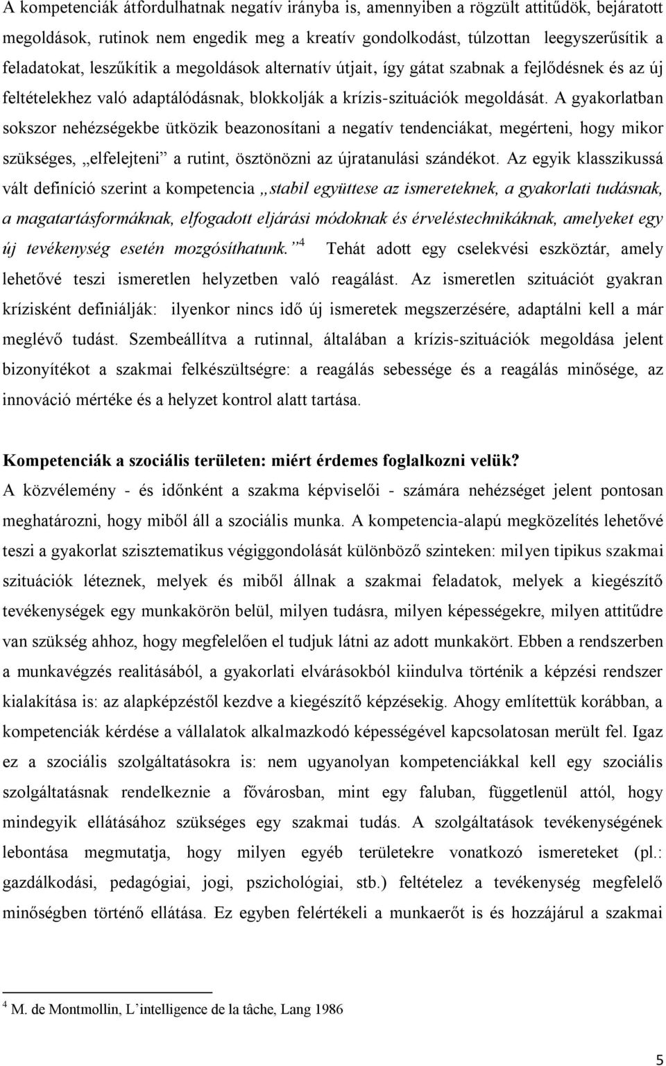 A gyakorlatban sokszor nehézségekbe ütközik beazonosítani a negatív tendenciákat, megérteni, hogy mikor szükséges, elfelejteni a rutint, ösztönözni az újratanulási szándékot.