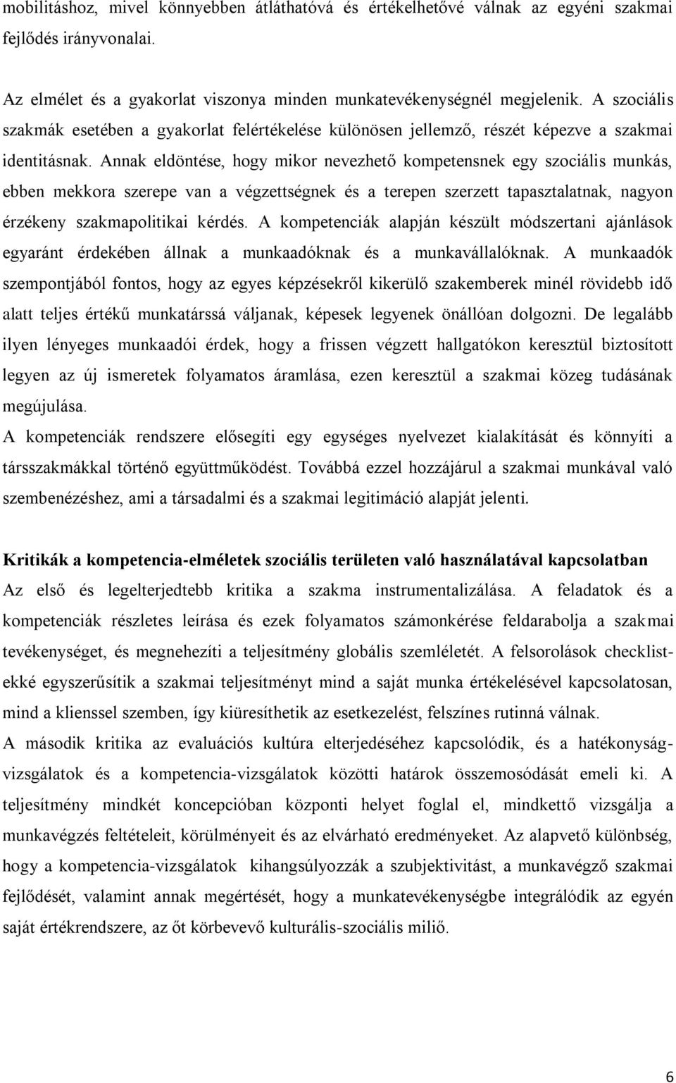 Annak eldöntése, hogy mikor nevezhető kompetensnek egy szociális munkás, ebben mekkora szerepe van a végzettségnek és a terepen szerzett tapasztalatnak, nagyon érzékeny szakmapolitikai kérdés.