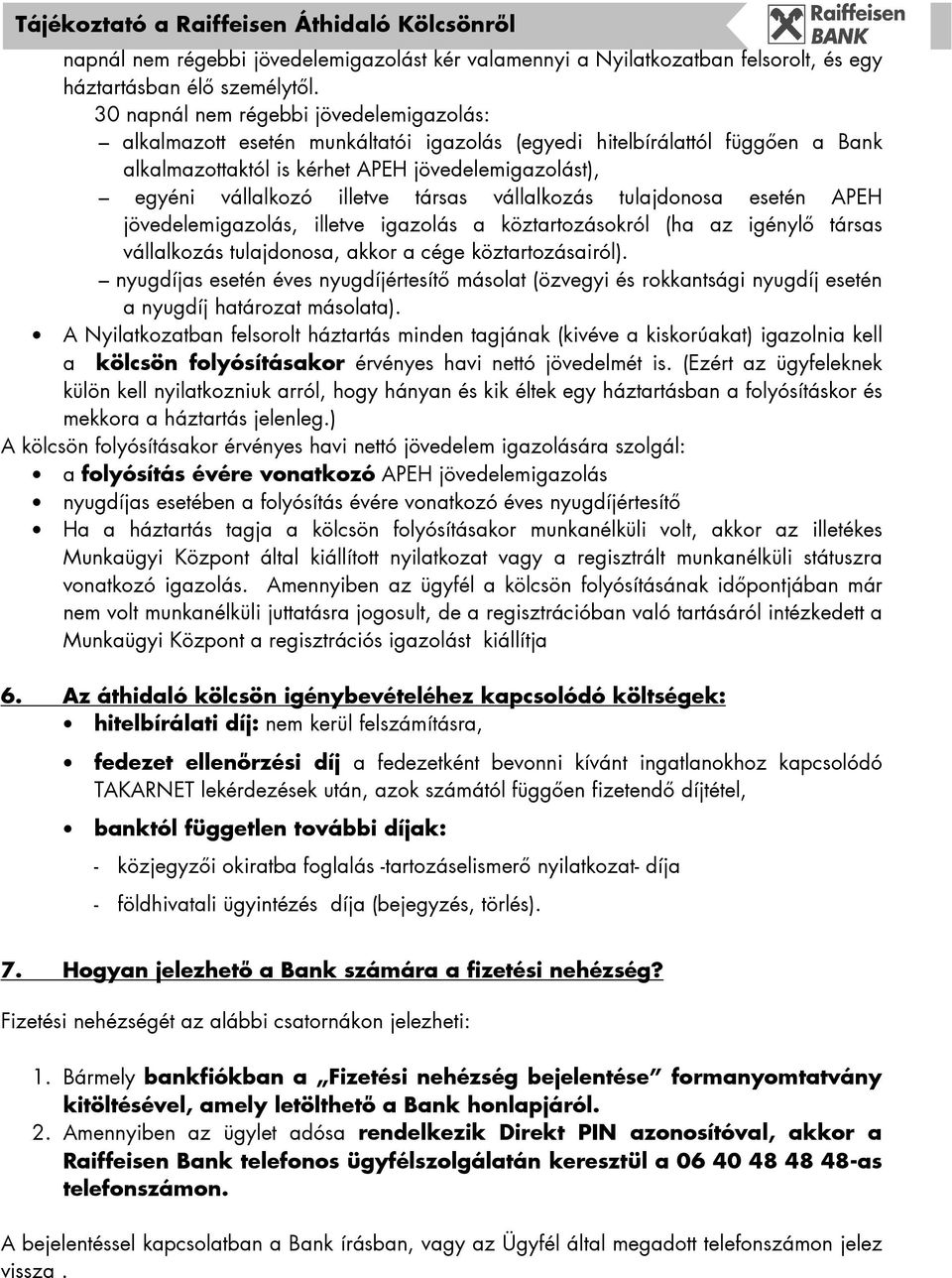 társas vállalkozás tulajdonosa esetén APEH jövedelemigazolás, illetve igazolás a köztartozásokról (ha az igénylı társas vállalkozás tulajdonosa, akkor a cége köztartozásairól).