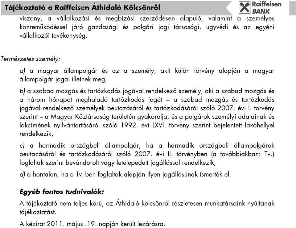 szabad mozgás és a három hónapot meghaladó tartózkodás jogát a szabad mozgás és tartózkodás jogával rendelkezı személyek beutazásáról és tartózkodásáról szóló 2007. évi I.