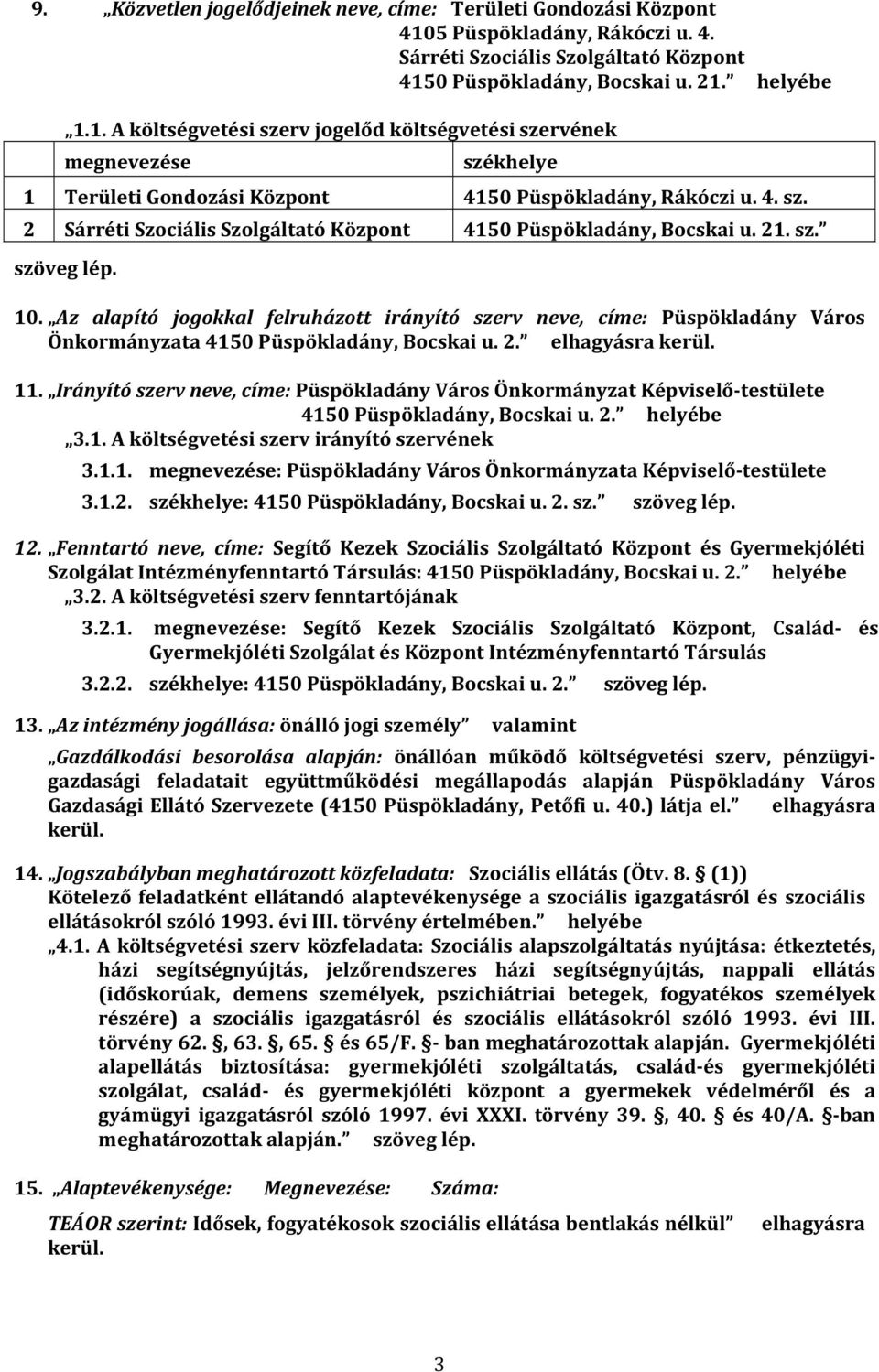 0 Püspökladány, Bocskai u. 21. helyébe 1.1. A költségvetési szerv jogelőd költségvetési szervének megnevezése székhelye 1 Területi Gondozási Központ 4150 Püspökladány, Rákóczi u. 4. sz. 2 Sárréti Szociális Szolgáltató Központ 4150 Püspökladány, Bocskai u.