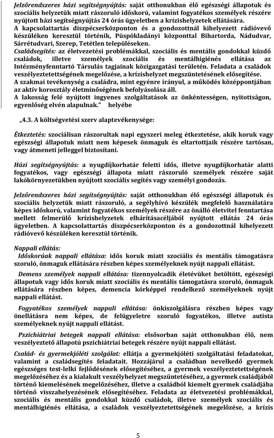 A kapcsolattartás diszpécserközponton és a gondozottnál kihelyezett rádióvevő készüléken keresztül történik, Püspökladányi központtal Bihartorda, Nádudvar, Sárrétudvari, Szerep, Tetétlen