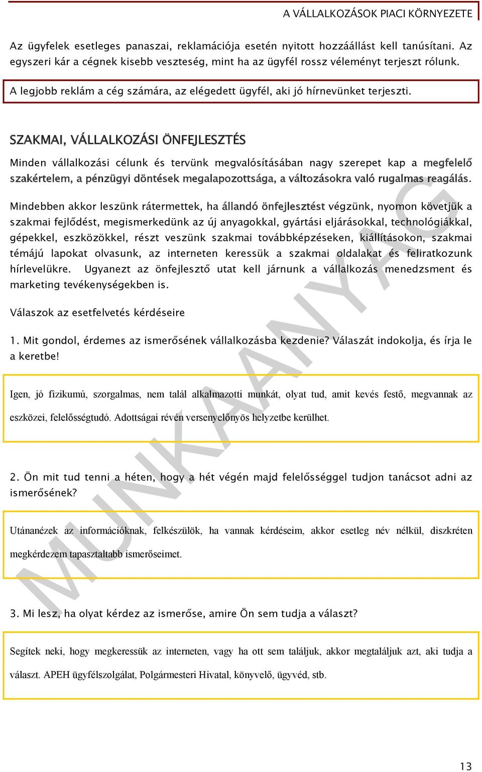 SZAKMAI, VÁLLALKOZÁSI ÖNFEJLESZTÉS Minden vállalkozási célunk és tervünk megvalósításában nagy szerepet kap a megfelelő szakértelem, a pénzügyi döntések megalapozottsága, a változásokra való rugalmas