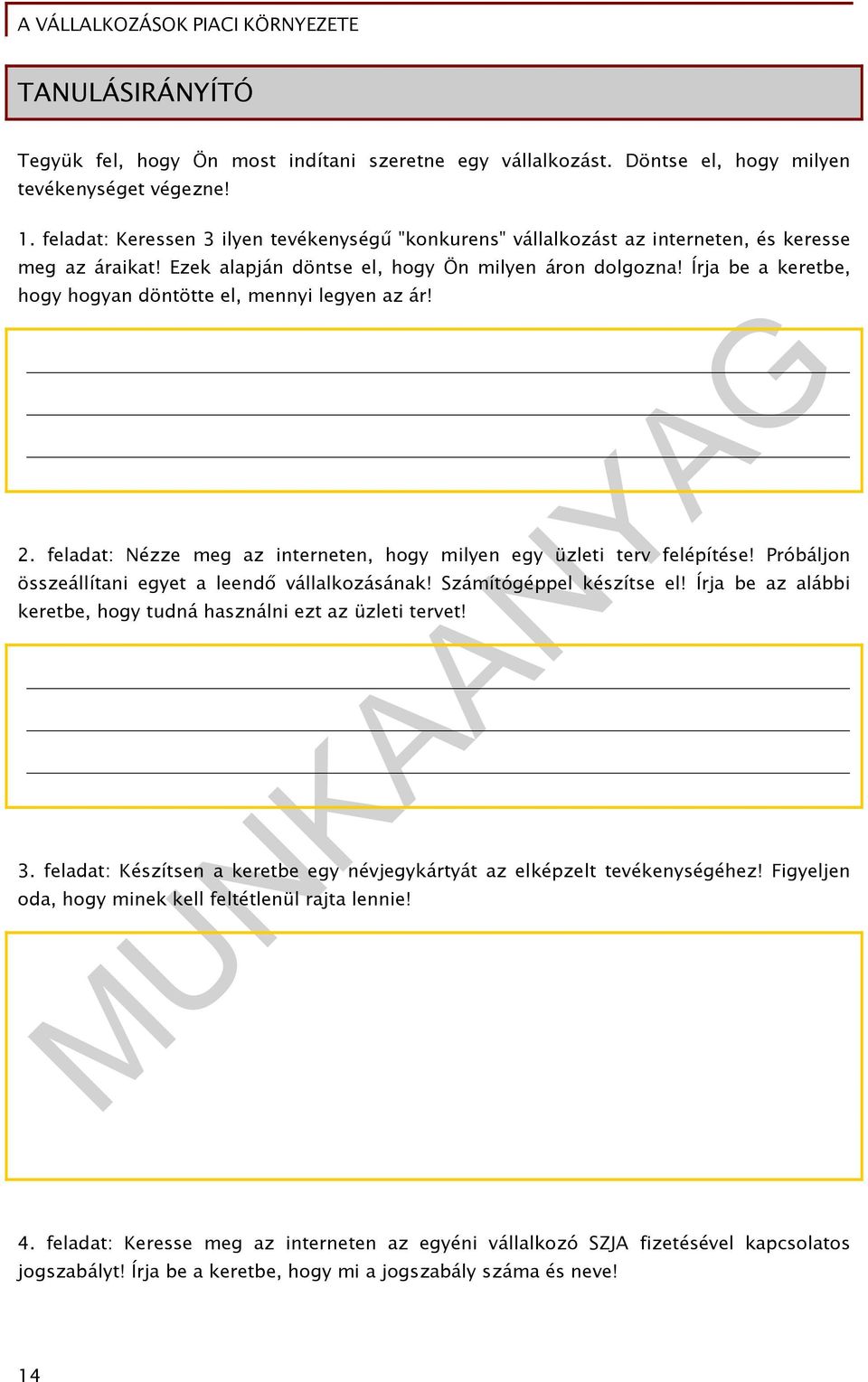 Írja be a keretbe, hogy hogyan döntötte el, mennyi legyen az ár! 2. feladat: Nézze meg az interneten, hogy milyen egy üzleti terv felépítése! Próbáljon összeállítani egyet a leendő vállalkozásának!