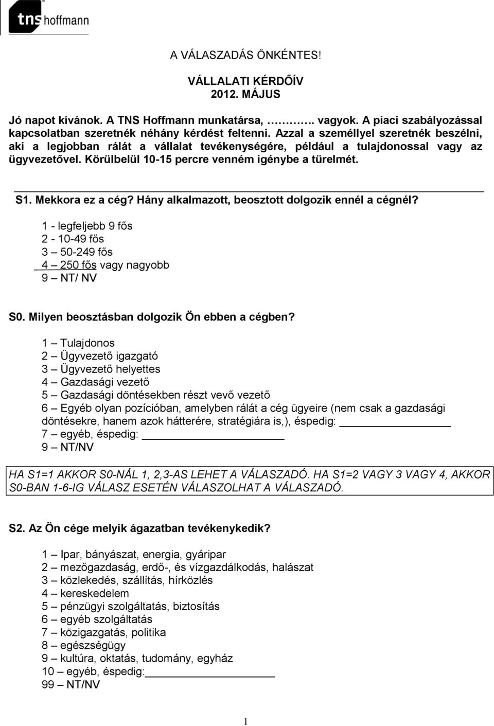 Mekkora ez a cég? Hány alkalmazott, beosztott dolgozik ennél a cégnél? 1 - legfeljebb 9 fős 2-10-49 fős 3 50-249 fős 4 250 fős vagy nagyobb 9 NT/ NV S0. Milyen beosztásban dolgozik Ön ebben a cégben?