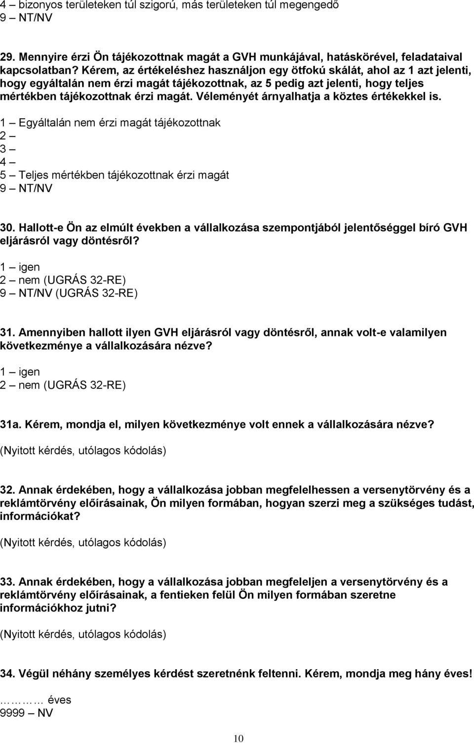 Véleményét árnyalhatja a köztes értékekkel is. 1 Egyáltalán nem érzi magát tájékozottnak 2 3 4 5 Teljes mértékben tájékozottnak érzi magát 30.