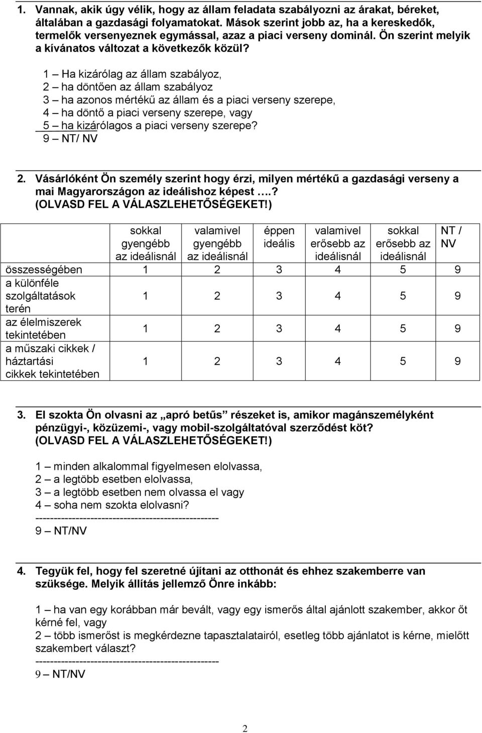 1 Ha kizárólag az állam szabályoz, 2 ha döntően az állam szabályoz 3 ha azonos mértékű az állam és a piaci verseny szerepe, 4 ha döntő a piaci verseny szerepe, vagy 5 ha kizárólagos a piaci verseny