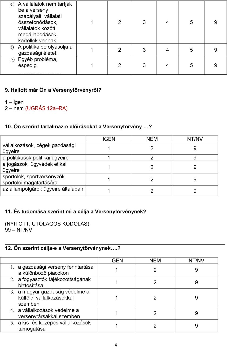 vállalkozások, cégek gazdasági ügyeire a politikusok politikai ügyeire a jogászok, ügyvédek etikai ügyeire sportolók, sportversenyzők sportolói magatartására az állampolgárok ügyeire általában 11.