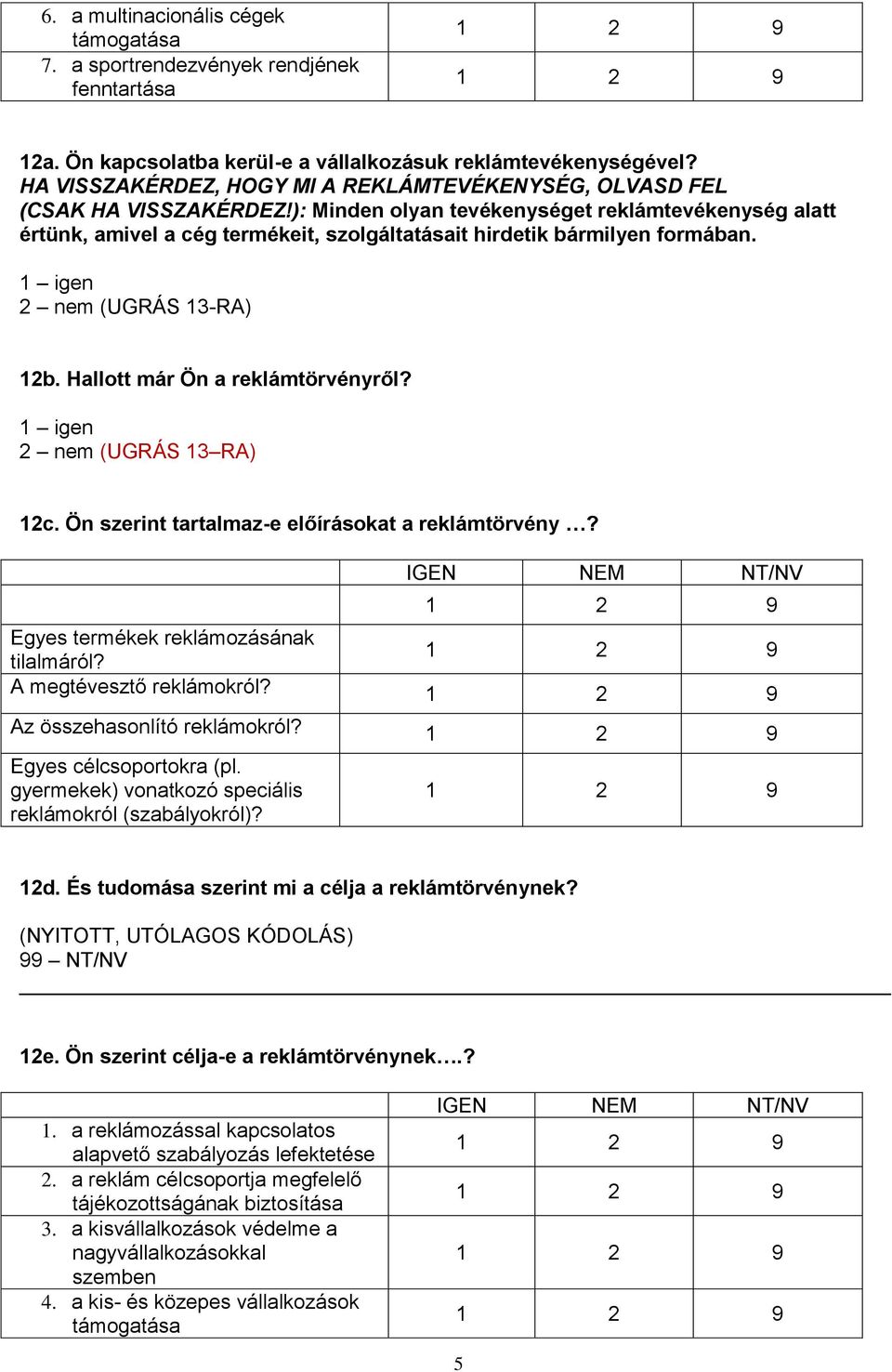 ): Minden olyan tevékenységet reklámtevékenység alatt értünk, amivel a cég termékeit, szolgáltatásait hirdetik bármilyen formában. 2 nem (UGRÁS 13-RA) 12b. Hallott már Ön a reklámtörvényről?