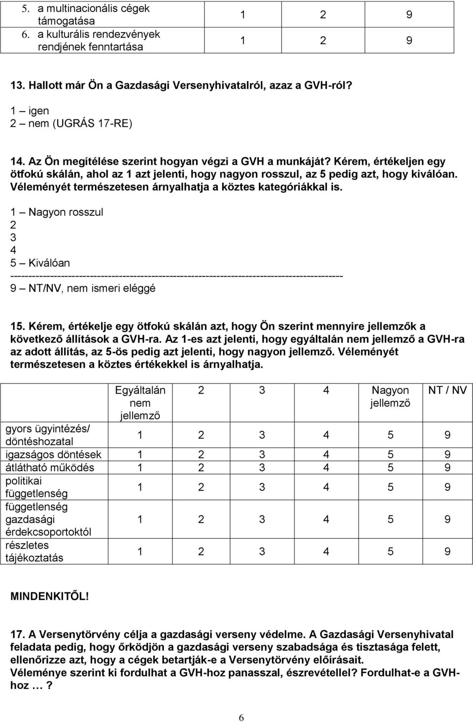 Véleményét természetesen árnyalhatja a köztes kategóriákkal is.