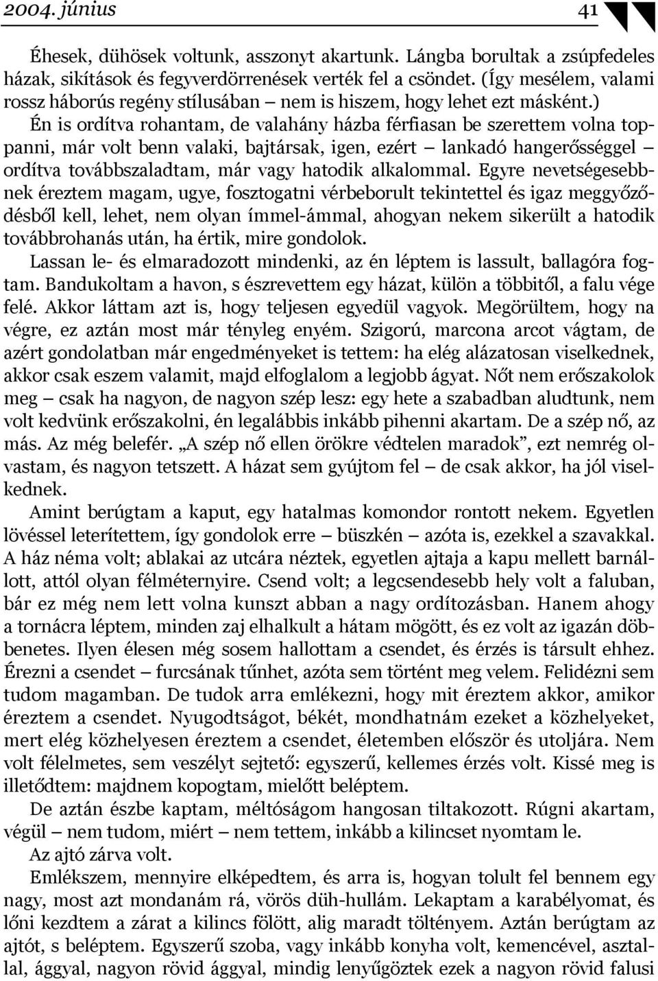 ) Én is ordítva rohantam, de valahány házba férfiasan be szerettem volna toppanni, már volt benn valaki, bajtársak, igen, ezért lankadó hangerősséggel ordítva továbbszaladtam, már vagy hatodik