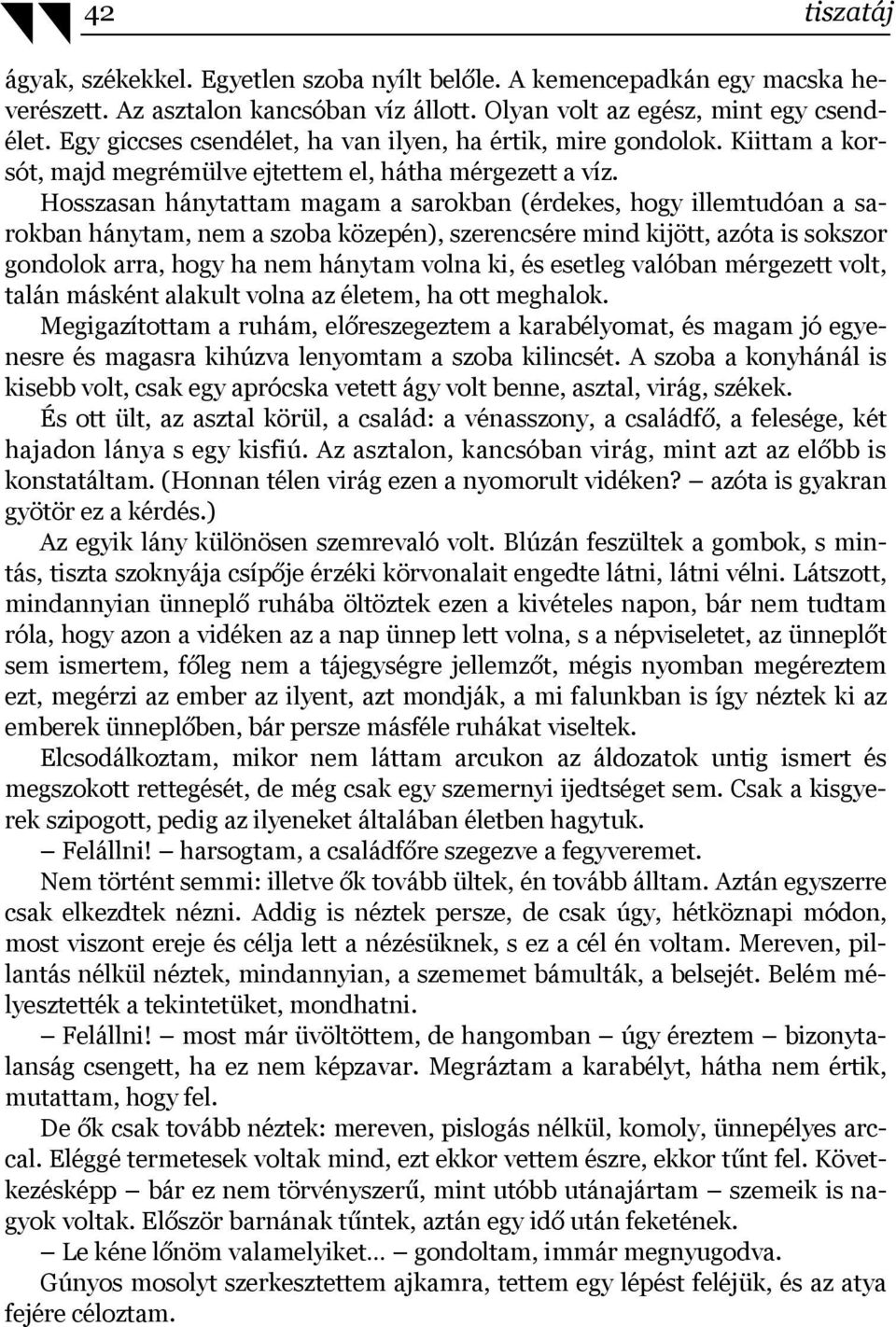 Hosszasan hánytattam magam a sarokban (érdekes, hogy illemtudóan a sarokban hánytam, nem a szoba közepén), szerencsére mind kijött, azóta is sokszor gondolok arra, hogy ha nem hánytam volna ki, és