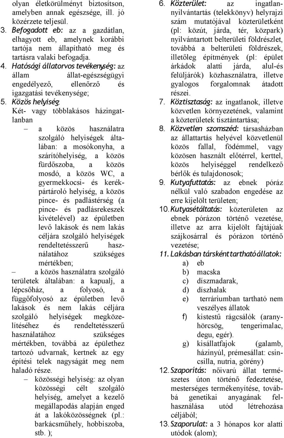 Hatósági állatorvos tevékenység: az állam állat-egészségügyi engedélyező, ellenőrző és igazgatási tevékenysége; 5.