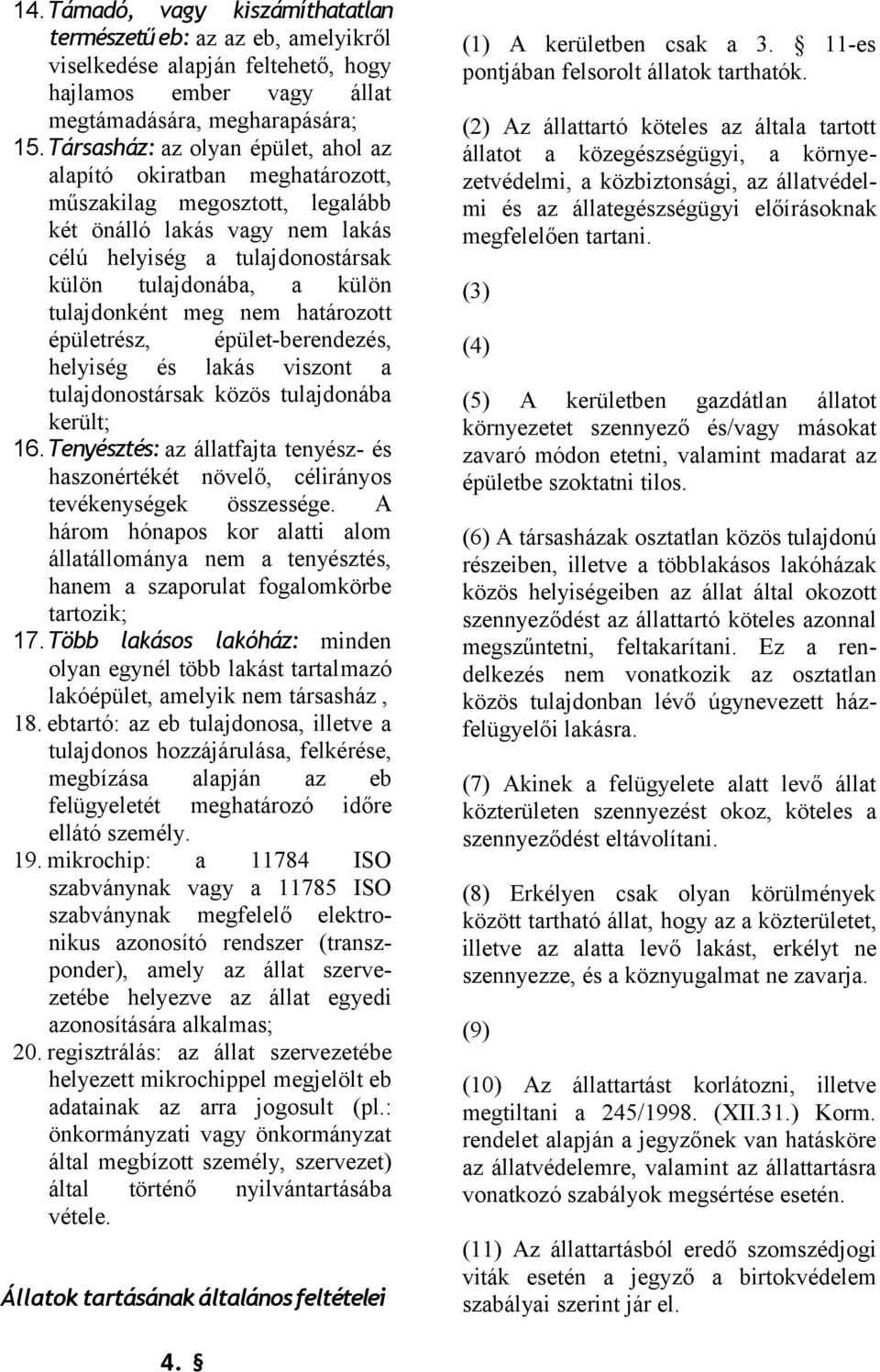 tulajdonként meg nem határozott épületrész, épület-berendezés, helyiség és lakás viszont a tulajdonostársak közös tulajdonába került; 16.