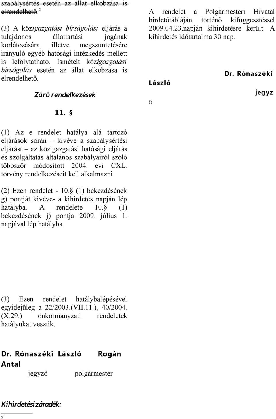 Ismételt közigazgatási bírságolás esetén az állat elkobzása is elrendelhető. Záró rendelkezések 11. A rendelet a Polgármesteri Hivatal hirdetőtábláján történő kifüggesztéssel 2009.04.23.