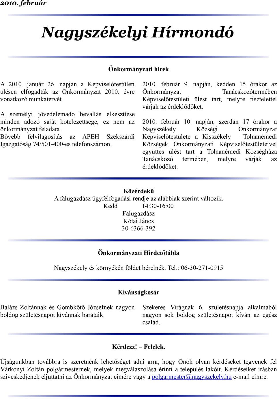 február 9. napján, kedden 15 órakor az Önkormányzat Tanácskozótermében Képviselőtestületi ülést tart, melyre tisztelettel várják az érdeklődőket. 2010. február 10.