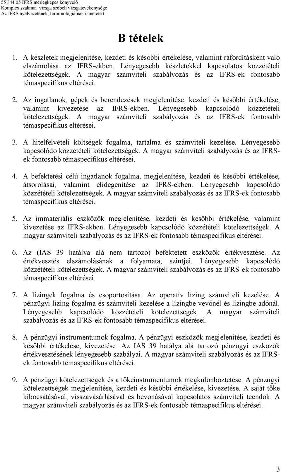 Lényegesebb kapcsolódó közzétételi kötelezettségek. A magyar számviteli szabályozás és az IFRS-ek fontosabb 3. A hitelfelvételi költségek fogalma, tartalma és számviteli kezelése.