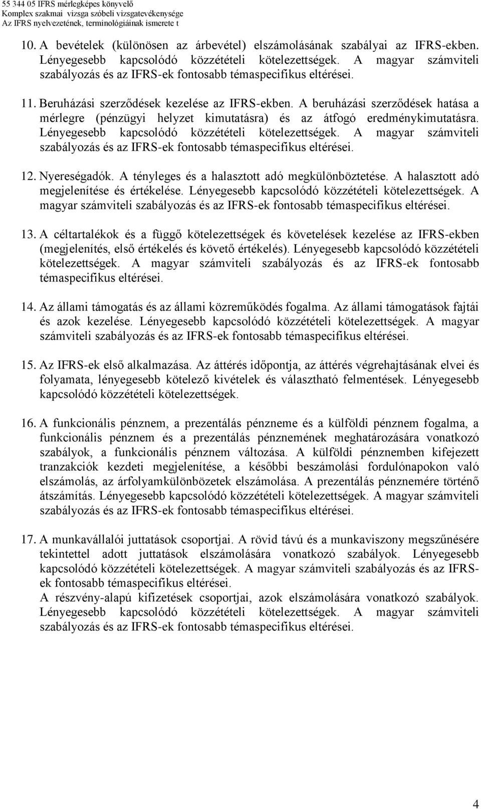 A tényleges és a halasztott adó megkülönböztetése. A halasztott adó megjelenítése és értékelése. Lényegesebb kapcsolódó közzétételi kötelezettségek.