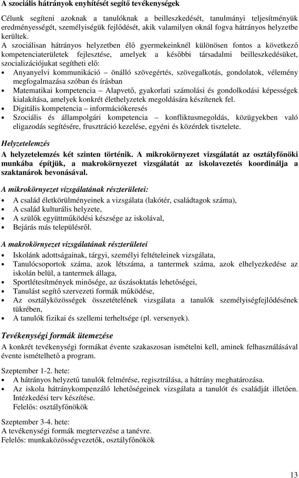 A szociálisan hátrányos helyzetben élő gyermekeinknél különösen fontos a következő kompetenciaterületek fejlesztése, amelyek a későbbi társadalmi beilleszkedésüket, szocializációjukat segítheti elő: