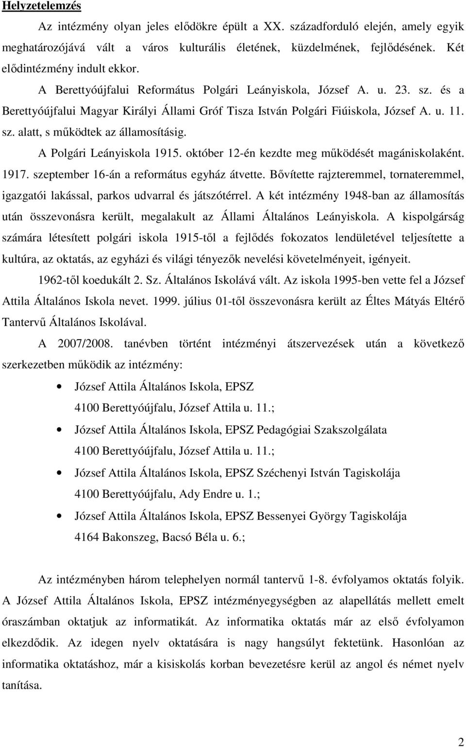 sz. alatt, s működtek az államosításig. A Polgári Leányiskola 1915. október 12-én kezdte meg működését magániskolaként. 1917. szeptember 16-án a református egyház átvette.