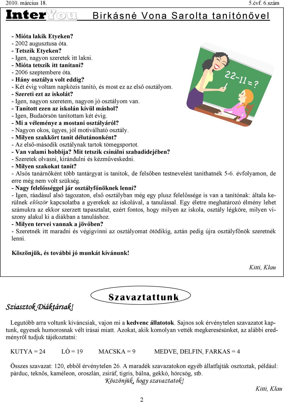 - Tanított ezen az iskolán kívül máshol? - Igen, Budaörsön tanítottam két évig. - Mi a véleménye a mostani osztályáról? - Nagyon okos, ügyes, jól motiválható osztály.