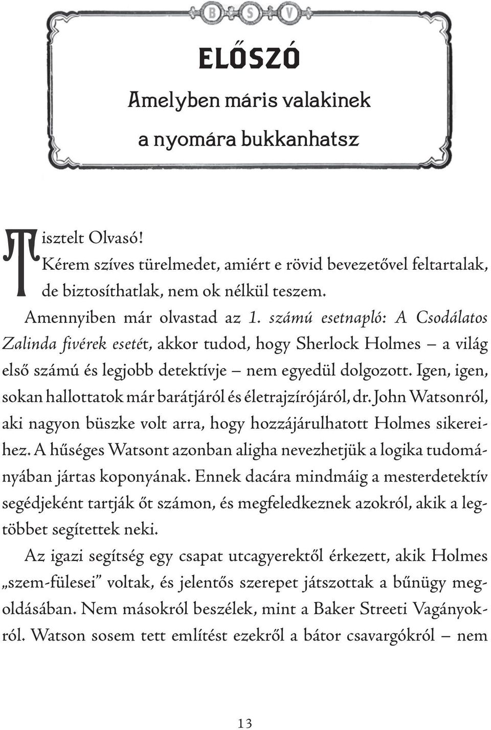 Igen, igen, sokan hallottatok már barátjáról és életrajzírójáról, dr. John Watsonról, aki nagyon büszke volt arra, hogy hozzájárulhatott Holmes sikereihez.