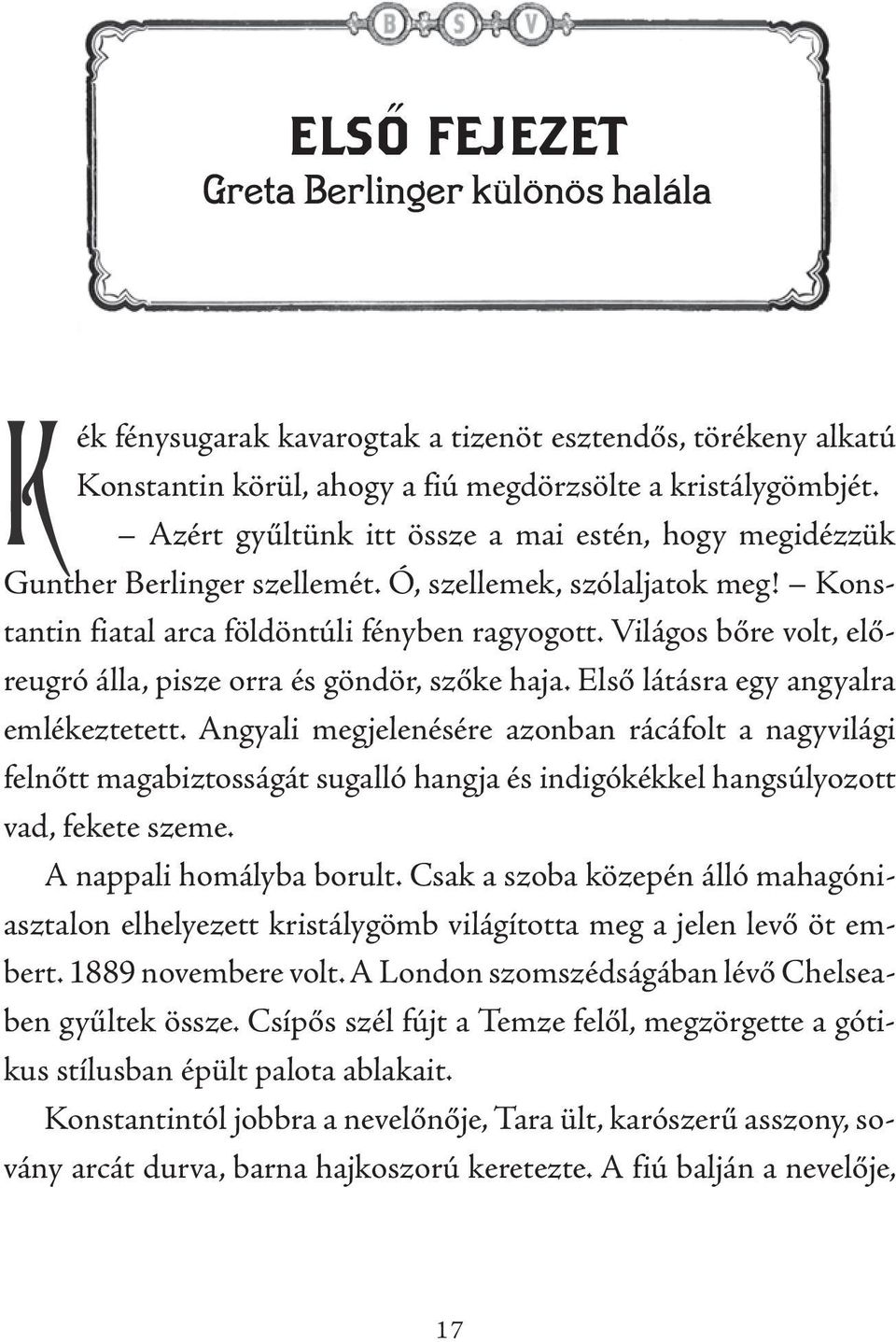 Világos bőre volt, előreugró álla, pisze orra és göndör, szőke haja. Első látásra egy angyalra emlékeztetett.