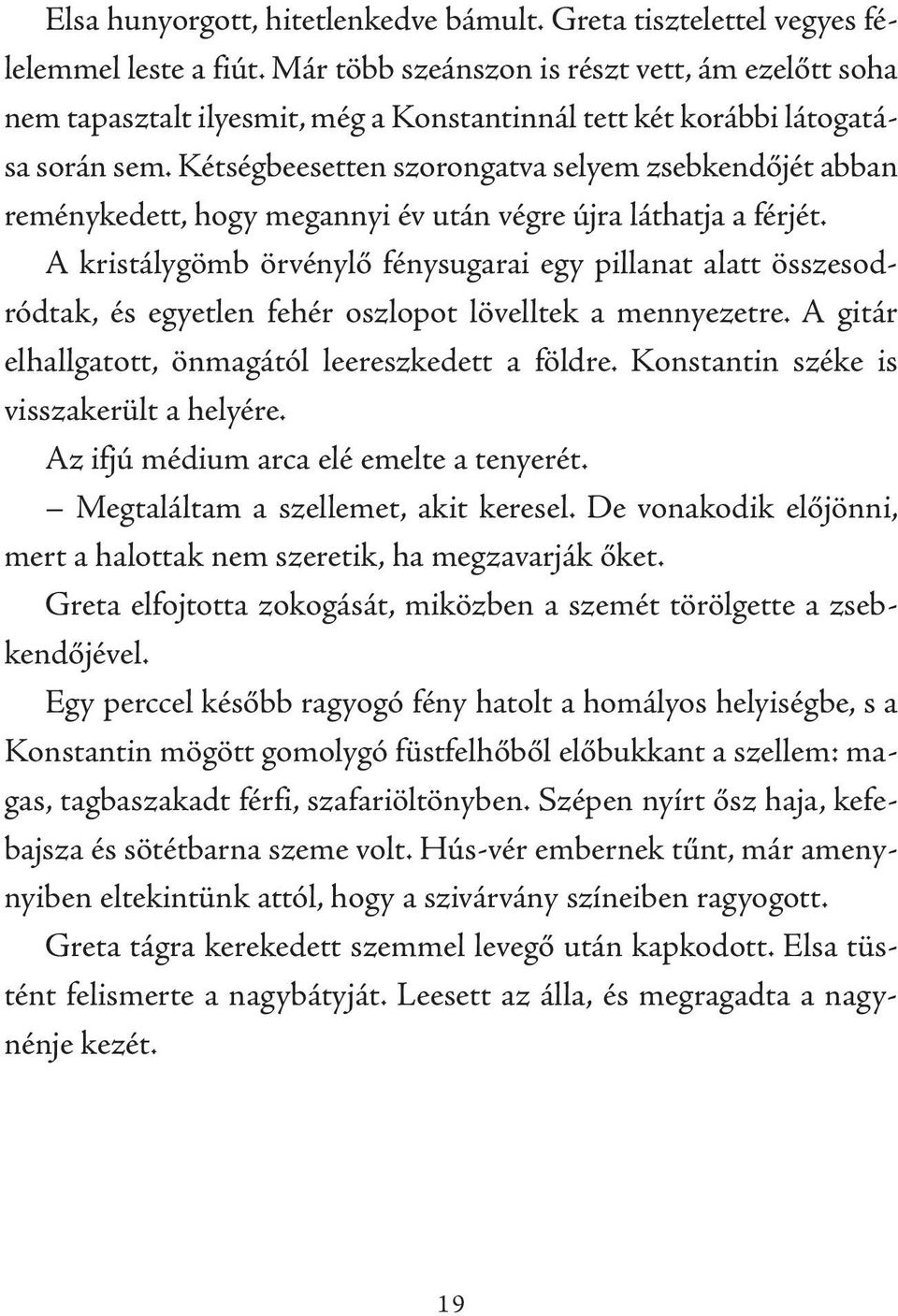 Kétségbeesetten szorongatva selyem zsebkendőjét abban reménykedett, hogy megannyi év után végre újra láthatja a férjét.