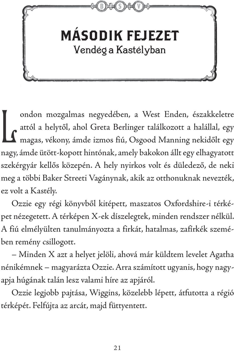 A hely nyirkos volt és düledező, de neki meg a többi Baker Streeti Vagánynak, akik az otthonuknak nevezték, ez volt a Kastély.