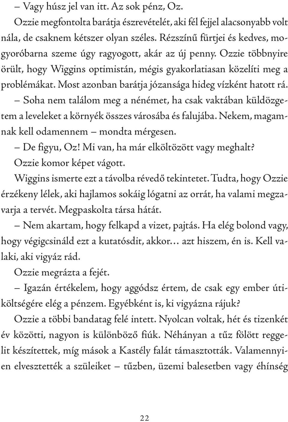 Most azonban barátja józansága hideg vízként hatott rá. Soha nem találom meg a nénémet, ha csak vaktában küldözgetem a leveleket a környék összes városába és falujába.