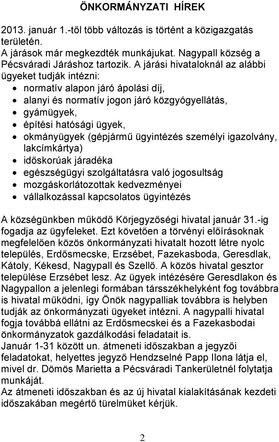 ügyintézés személyi igazolvány, lakcímkártya) időskorúak járadéka egészségügyi szolgáltatásra való jogosultság mozgáskorlátozottak kedvezményei vállalkozással kapcsolatos ügyintézés A községünkben