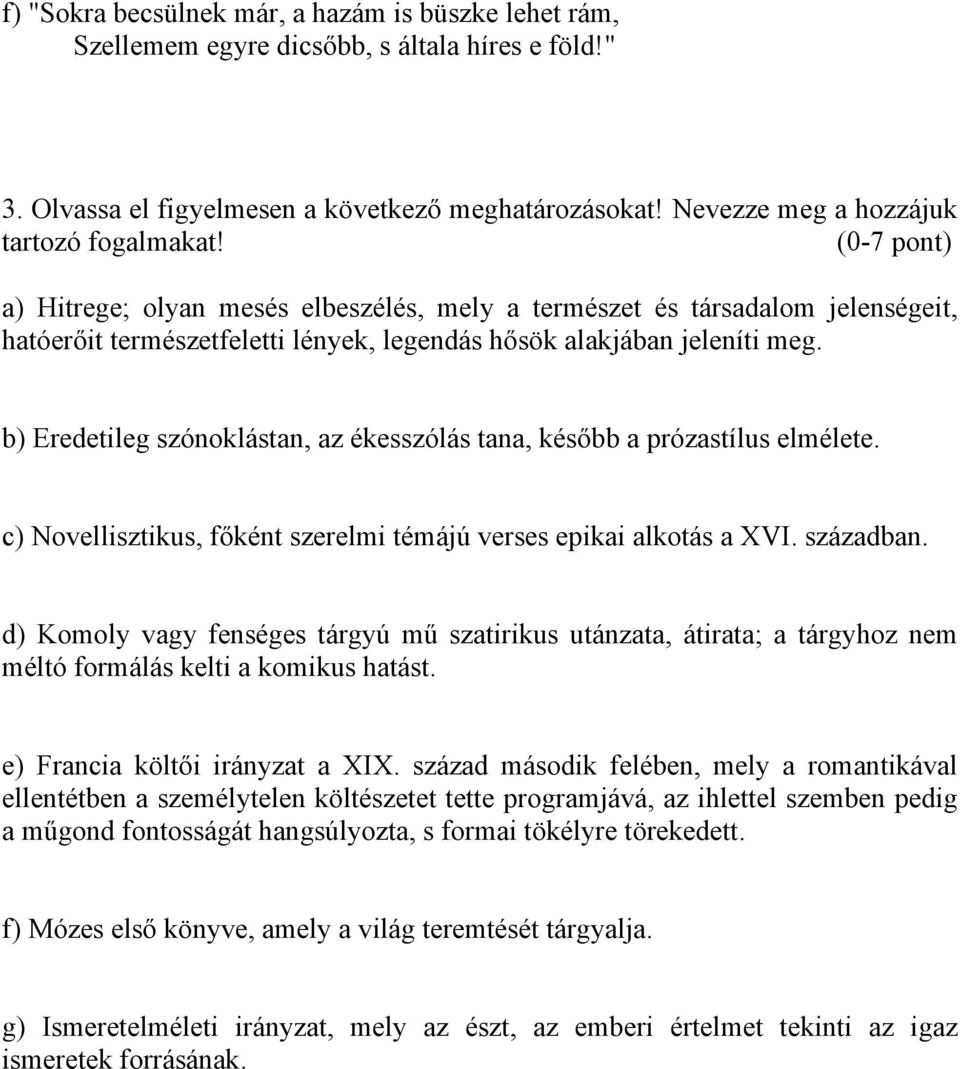 (0-7 pont) a) Hitrege; olyan mesés elbeszélés, mely a természet és társadalom jelenségeit, hatóerőit természetfeletti lények, legendás hősök alakjában jeleníti meg.