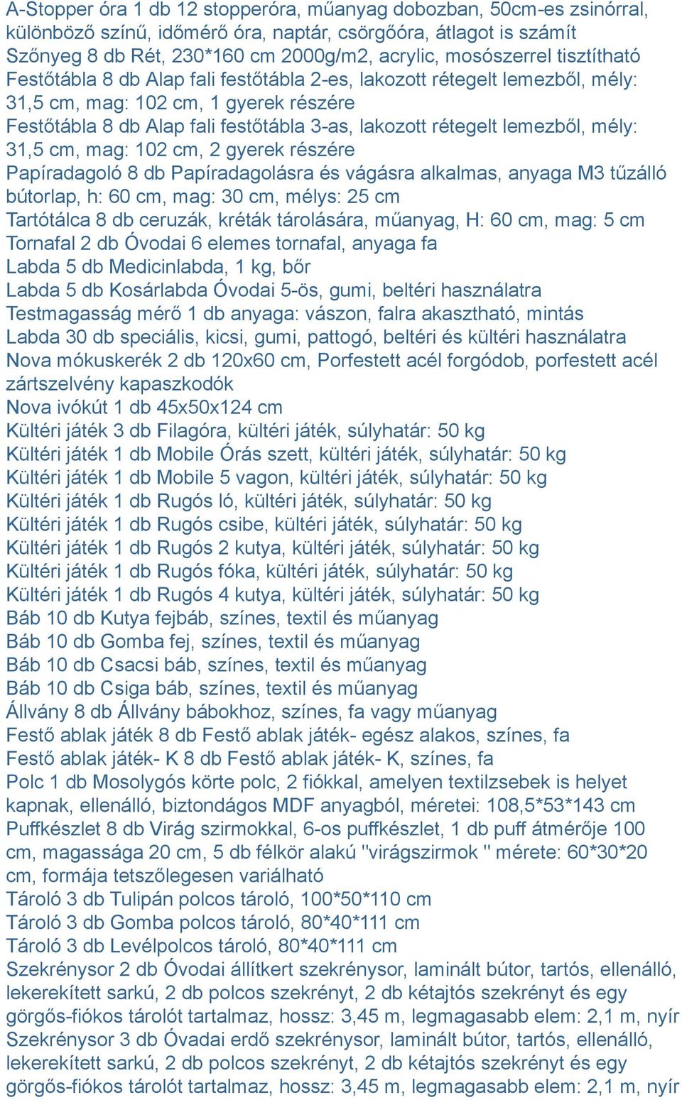 mély: 31,5 cm, mag: 102 cm, 2 gyerek részére Papíradagoló 8 db Papíradagolásra és vágásra alkalmas, anyaga M3 tűzálló bútorlap, h: 60 cm, mag: 30 cm, mélys: 25 cm Tartótálca 8 db ceruzák, kréták