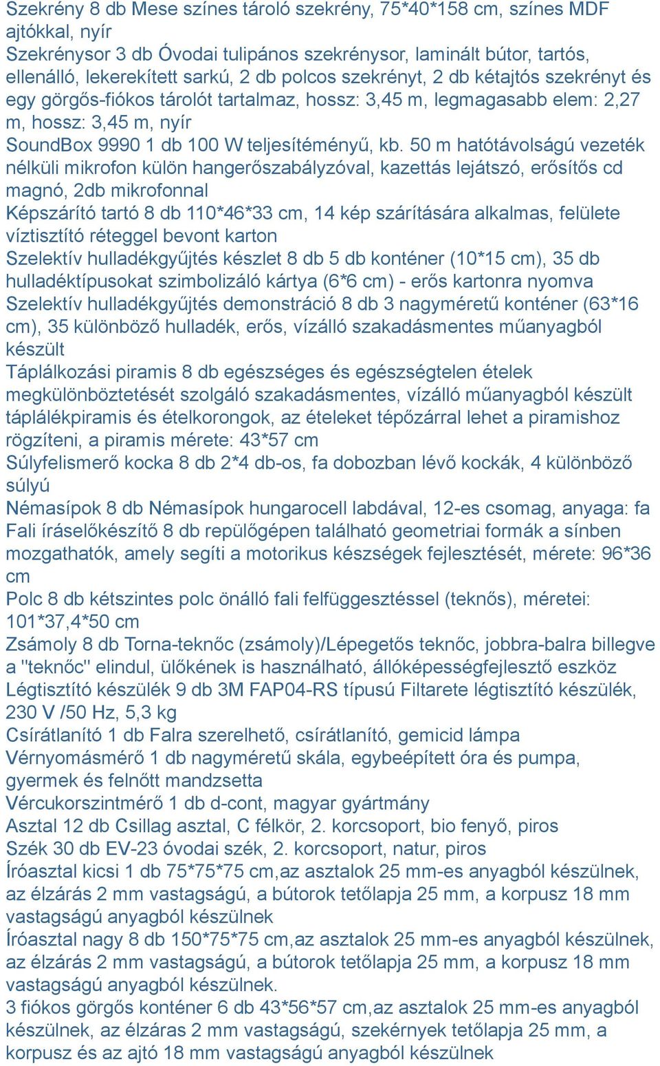 50 m hatótávolságú vezeték nélküli mikrofon külön hangerőszabályzóval, kazettás lejátszó, erősítős cd magnó, 2db mikrofonnal Képszárító tartó 8 db 110*46*33 cm, 14 kép szárítására alkalmas, felülete