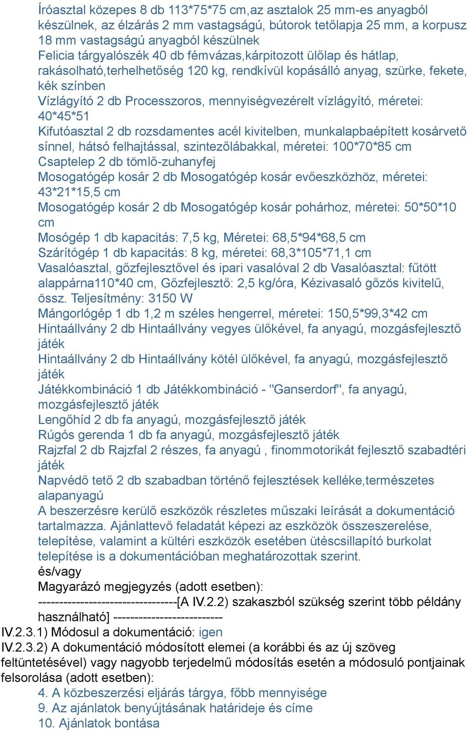 40*45*51 Kifutóasztal 2 db rozsdamentes acél kivitelben, munkalapbaépített kosárvető sínnel, hátsó felhajtással, szintezőlábakkal, méretei: 100*70*85 cm Csaptelep 2 db tömlő-zuhanyfej Mosogatógép