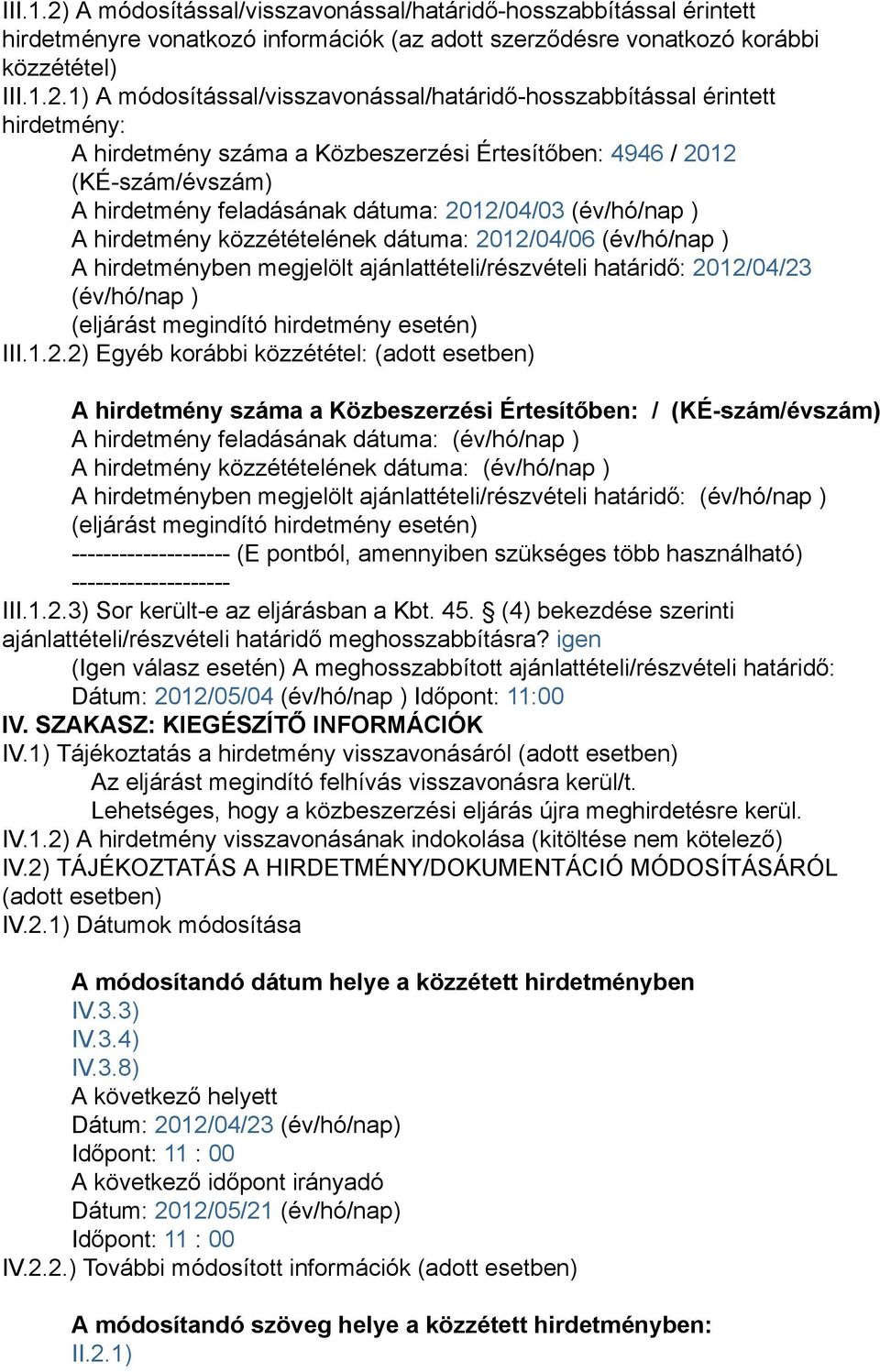 1) A módosítással/visszavonással/határidő-hosszabbítással érintett hirdetmény: A hirdetmény száma a Közbeszerzési Értesítőben: 4946 / 2012 (KÉ-szám/évszám) A hirdetmény feladásának dátuma: 2012/04/03