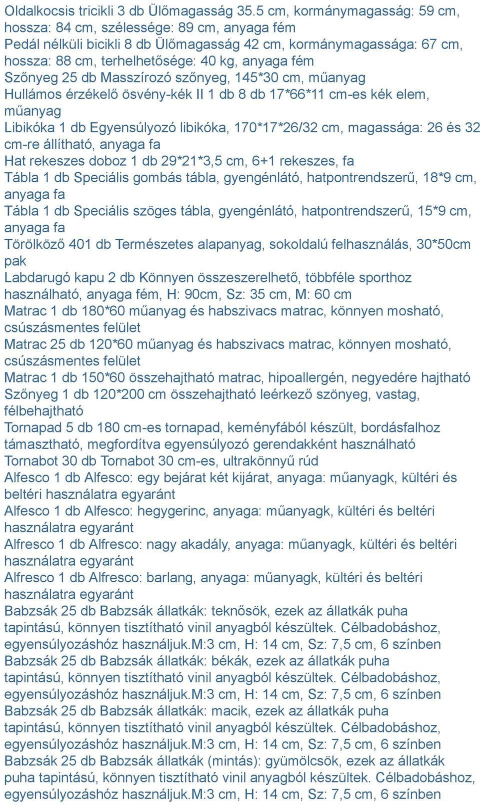 Szőnyeg 25 db Masszírozó szőnyeg, 145*30 cm, műanyag Hullámos érzékelő ösvény-kék II 1 db 8 db 17*66*11 cm-es kék elem, műanyag Libikóka 1 db Egyensúlyozó libikóka, 170*17*26/32 cm, magassága: 26 és