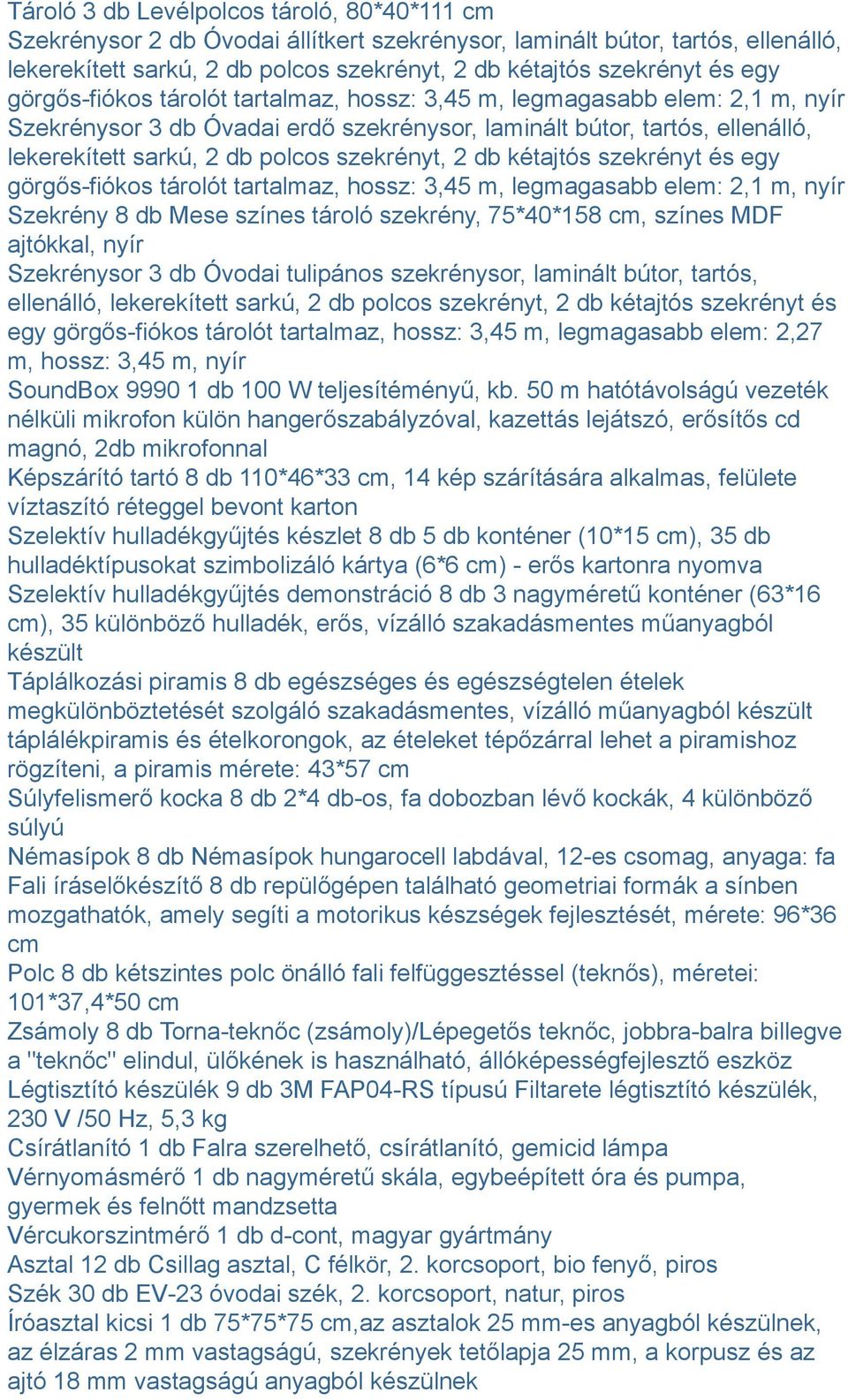 szekrényt, 2 db kétajtós szekrényt és egy görgős-fiókos tárolót tartalmaz, hossz: 3,45 m, legmagasabb elem: 2,1 m, nyír Szekrény 8 db Mese színes tároló szekrény, 75*40*158 cm, színes MDF ajtókkal,