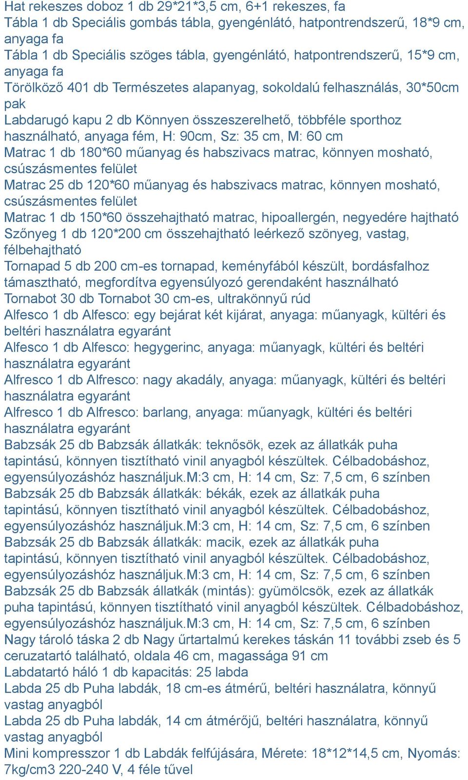 fém, H: 90cm, Sz: 35 cm, M: 60 cm Matrac 1 db 180*60 műanyag és habszivacs matrac, könnyen mosható, csúszásmentes felület Matrac 25 db 120*60 műanyag és habszivacs matrac, könnyen mosható,