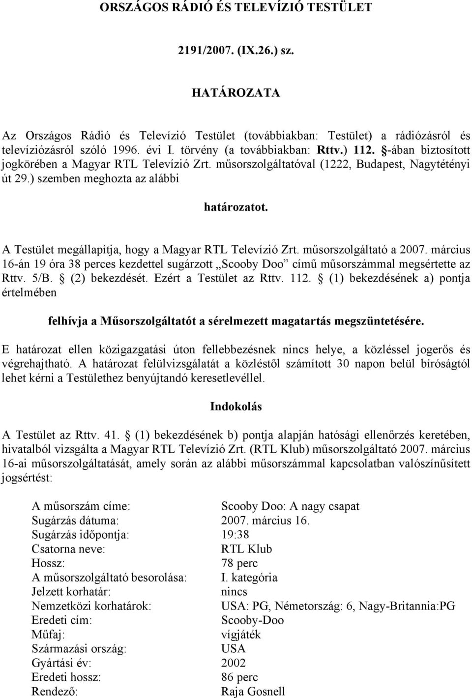 A Testület megállapítja, hogy a Magyar RTL Televízió Zrt. műsorszolgáltató a 2007. március 16-án 19 óra 38 perces kezdettel sugárzott Scooby Doo című műsorszámmal megsértette az Rttv. 5/B.