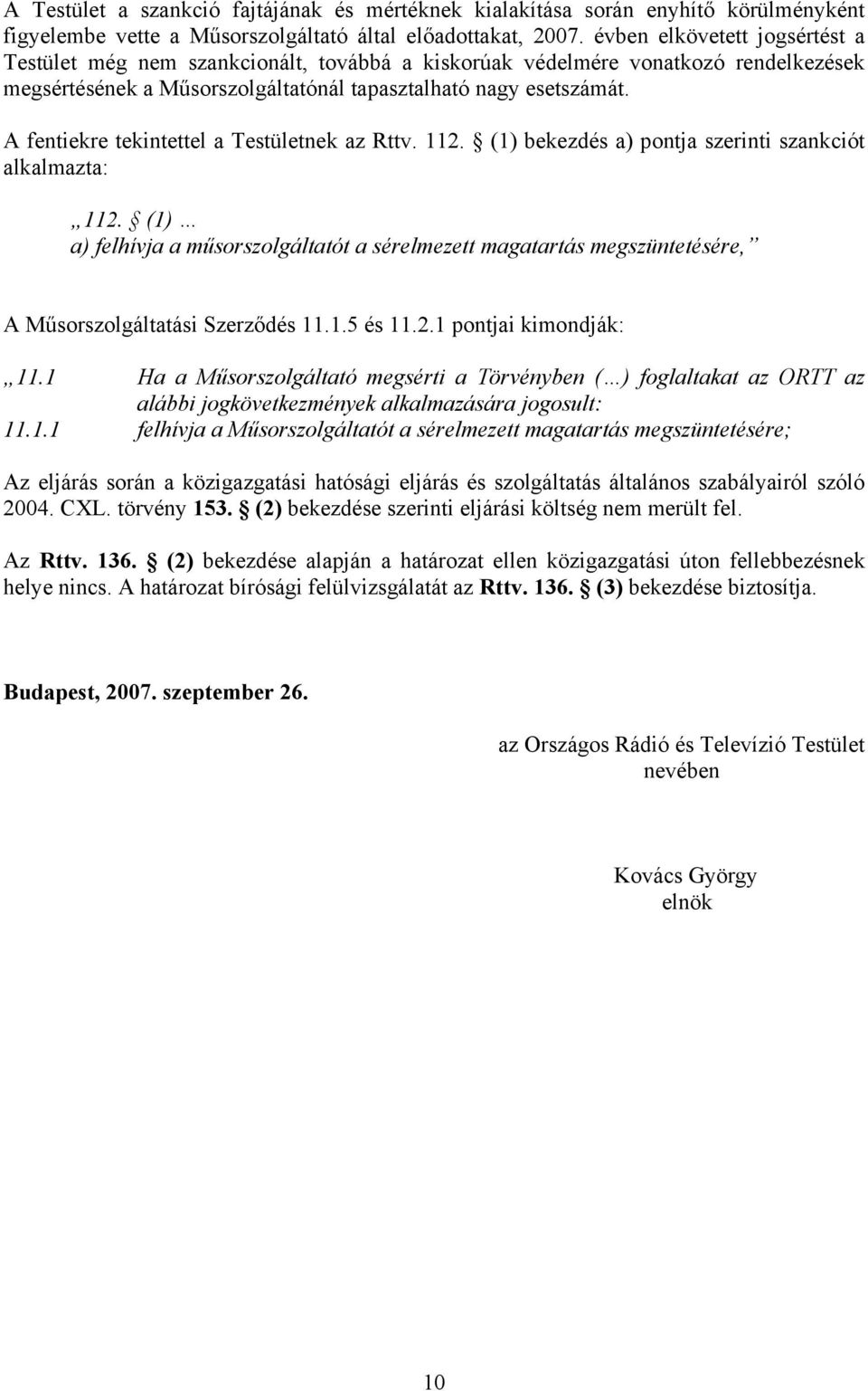 A fentiekre tekintettel a Testületnek az Rttv. 112. (1) bekezdés a) pontja szerinti szankciót alkalmazta: 112.