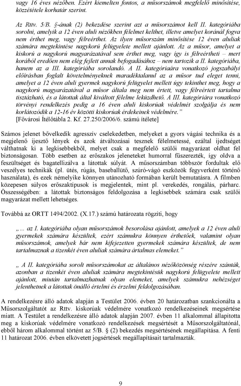 Az ilyen műsorszám minősítése 12 éven aluliak számára megtekintése nagykorú felügyelete mellett ajánlott.