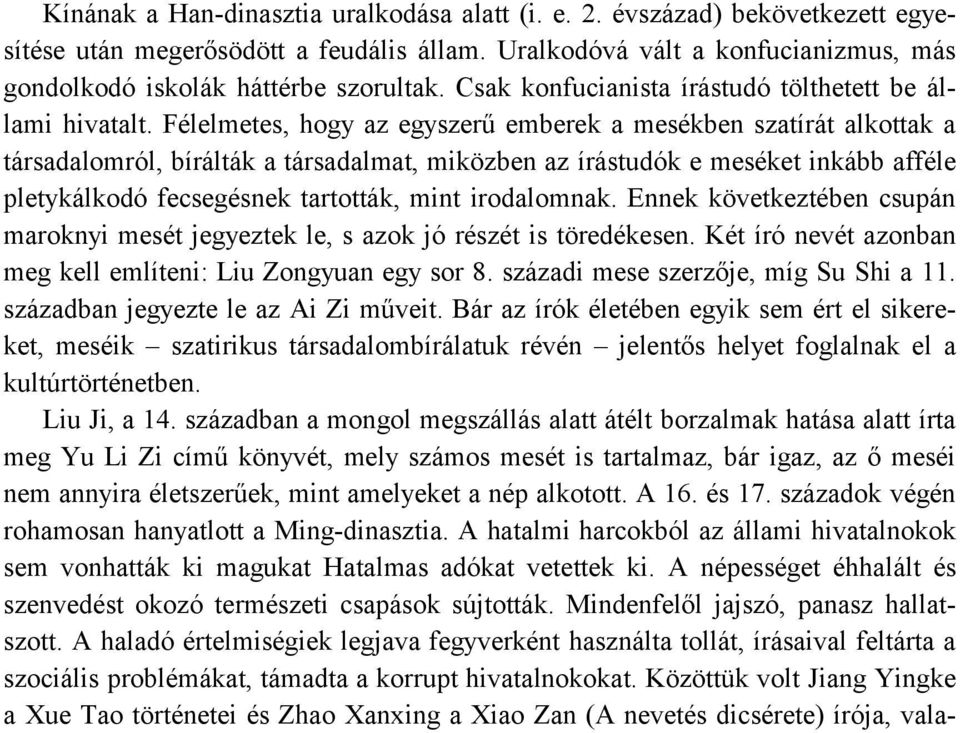 Félelmetes, hogy az egyszerű emberek a mesékben szatírát alkottak a társadalomról, bírálták a társadalmat, miközben az írástudók e meséket inkább afféle pletykálkodó fecsegésnek tartották, mint