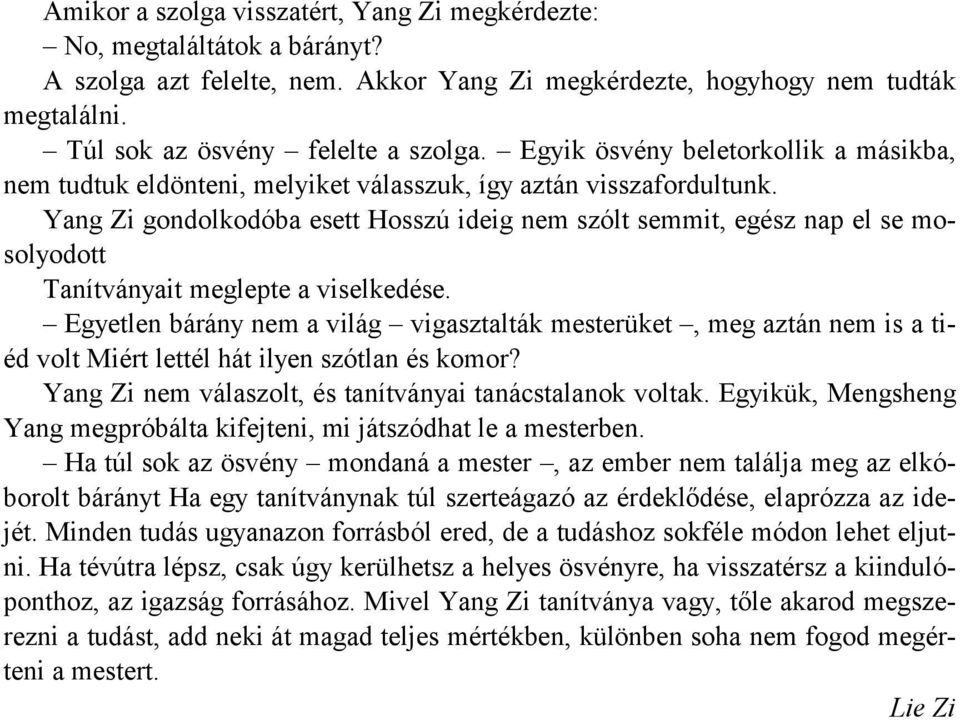 Yang Zi gondolkodóba esett Hosszú ideig nem szólt semmit, egész nap el se mosolyodott Tanítványait meglepte a viselkedése.